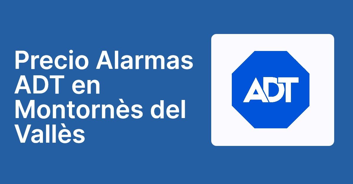 Precio Alarmas ADT en Montornès del Vallès
